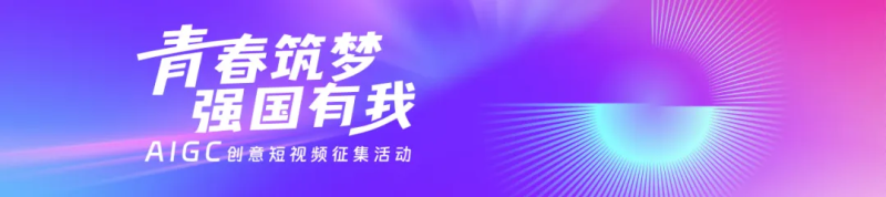 “青春筑梦·强国有我”AIGC创意短视频征集-设计比赛网-设计大赛/设计竞赛/设计比赛信息/赛事征集/比赛资讯