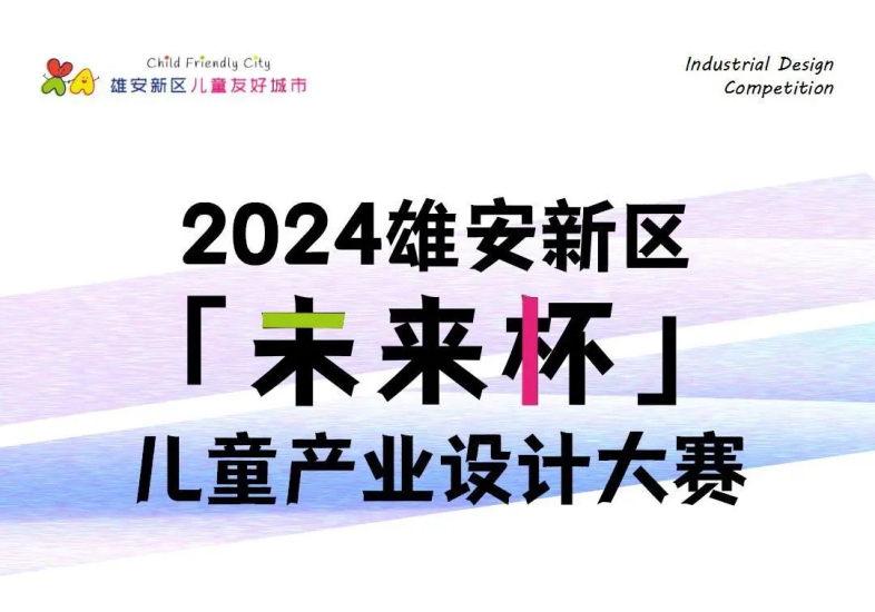2024雄安新区“未来杯”儿童产业设计大赛-设计比赛网-设计大赛/设计竞赛/设计比赛信息/赛事征集/比赛资讯